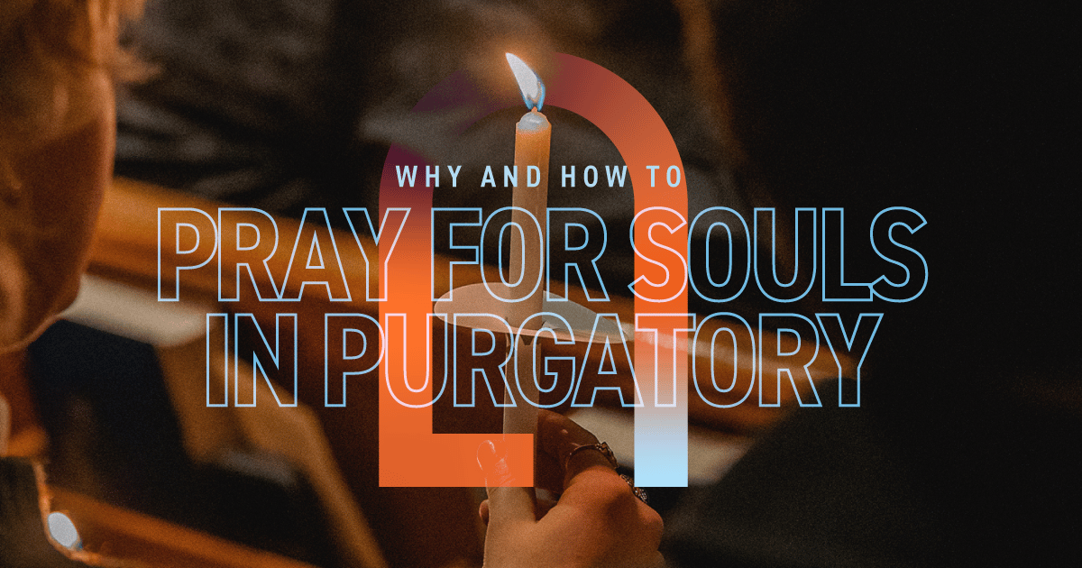 Why and How to Pray for Holy Souls in Purgatory Unleash the Gospel