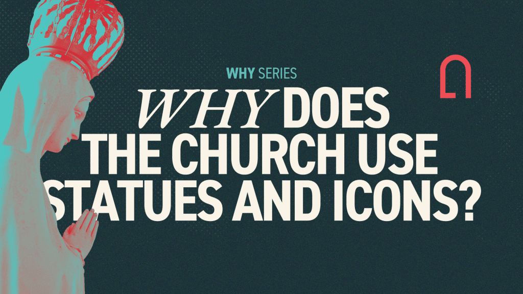 Why does the Church use statues and icons? | WHY