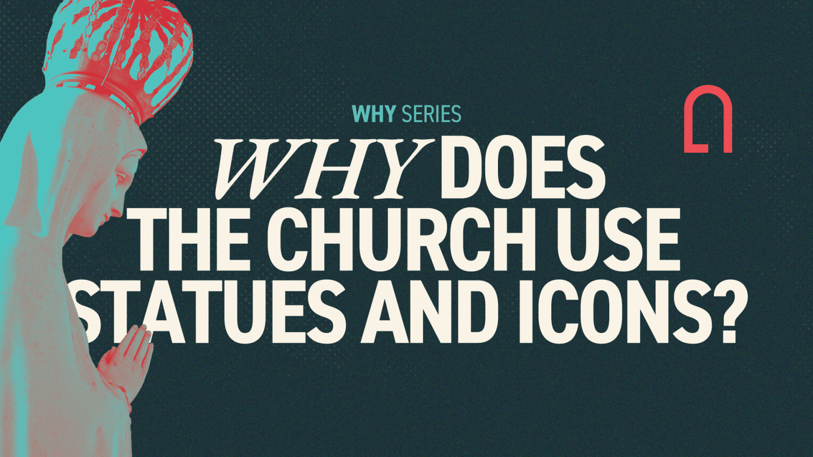 Why does the Church use statues and icons? WHY Unleash the Gospel